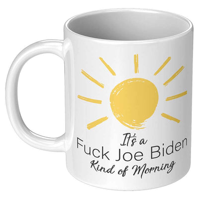 It's a F*CK Joe Biden Kind of Morning Mug