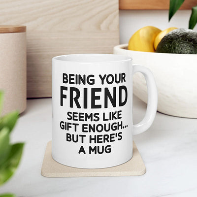 Being Your Friend - Funny Ceramic Coffee Mug